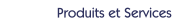 Produits et Services